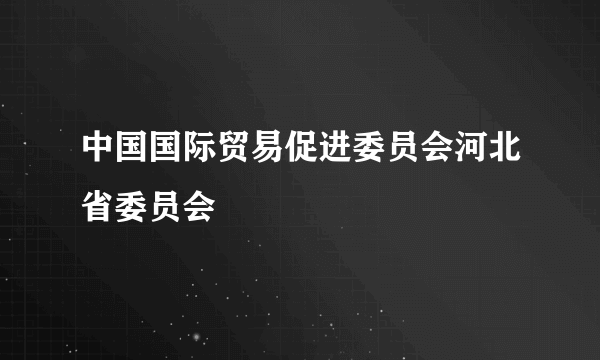 中国国际贸易促进委员会河北省委员会