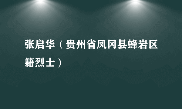 张启华（贵州省凤冈县蜂岩区籍烈士）