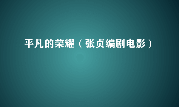 平凡的荣耀（张贞编剧电影）
