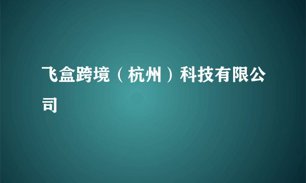飞盒跨境（杭州）科技有限公司