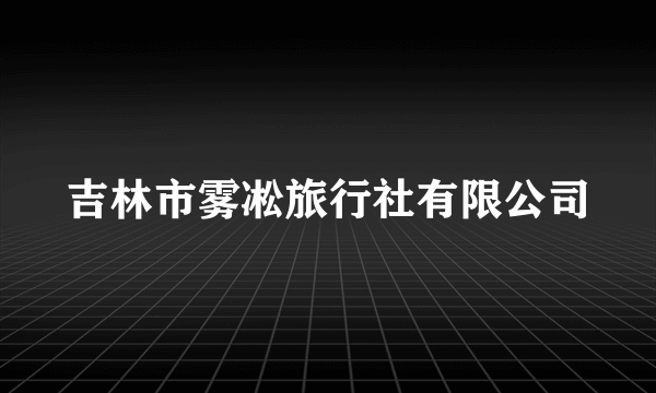 吉林市雾凇旅行社有限公司