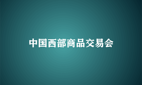 中国西部商品交易会