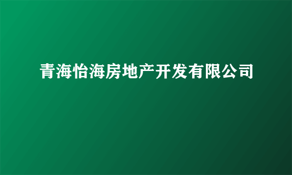 青海怡海房地产开发有限公司