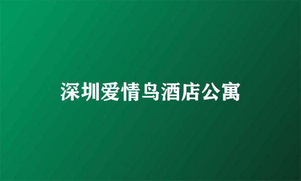 深圳爱情鸟酒店公寓