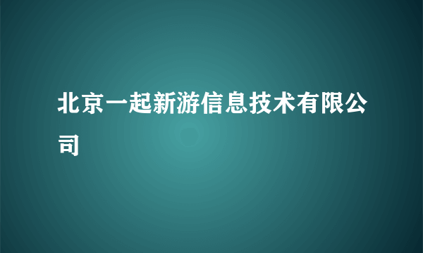 北京一起新游信息技术有限公司