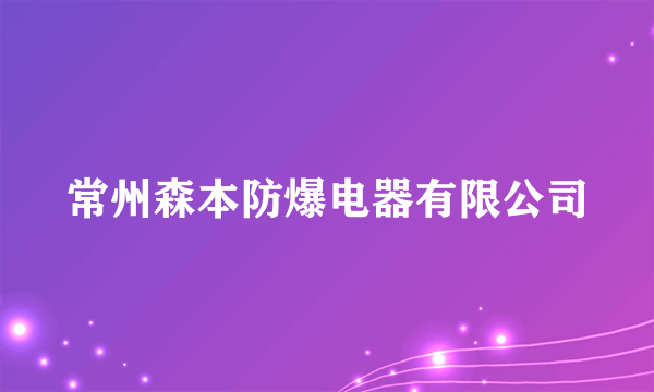 常州森本防爆电器有限公司