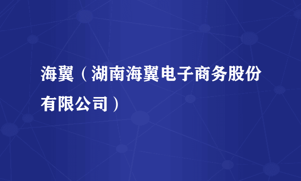 海翼（湖南海翼电子商务股份有限公司）
