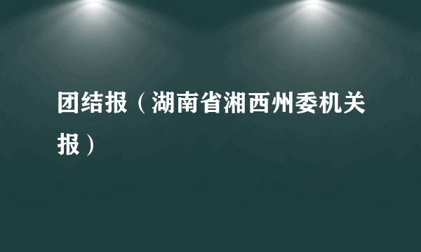 团结报（湖南省湘西州委机关报）