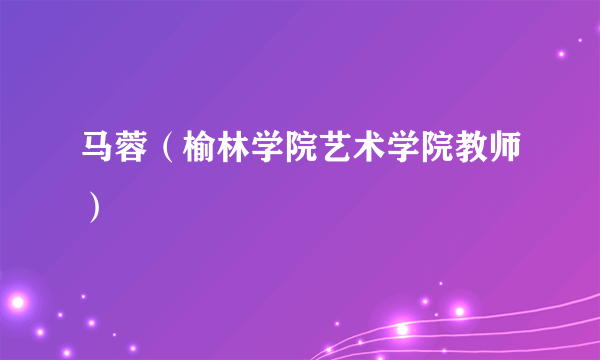 马蓉（榆林学院艺术学院教师）
