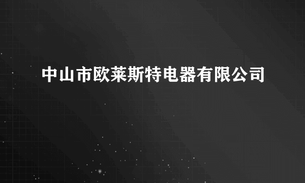 中山市欧莱斯特电器有限公司