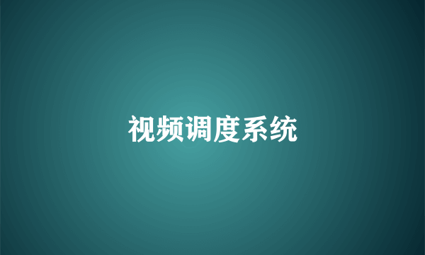 视频调度系统