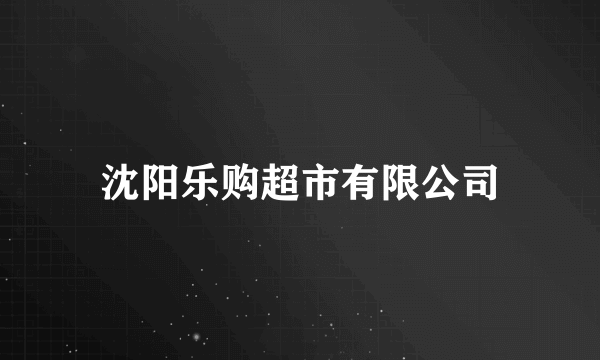 沈阳乐购超市有限公司