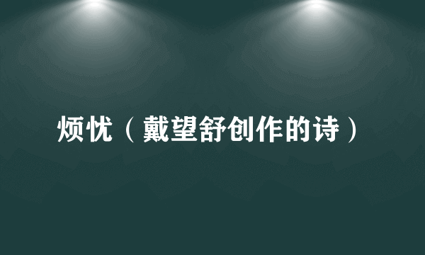 烦忧（戴望舒创作的诗）
