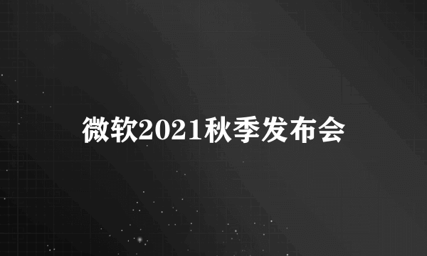 微软2021秋季发布会
