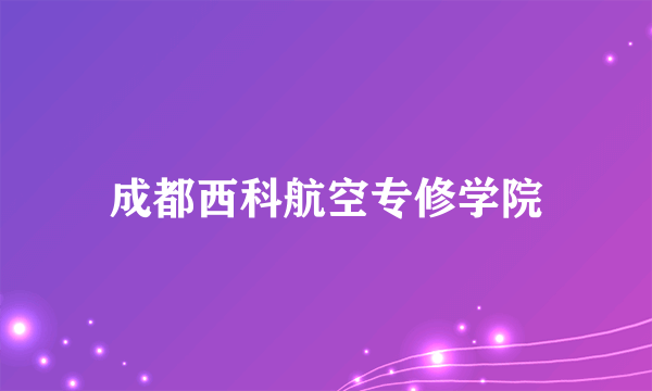 成都西科航空专修学院