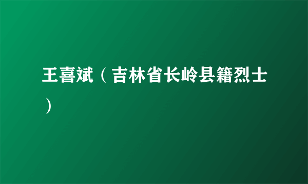 王喜斌（吉林省长岭县籍烈士）