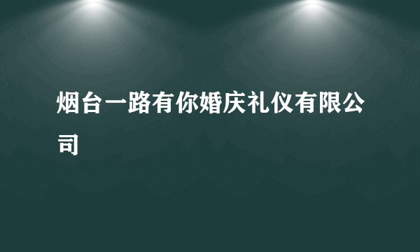 烟台一路有你婚庆礼仪有限公司