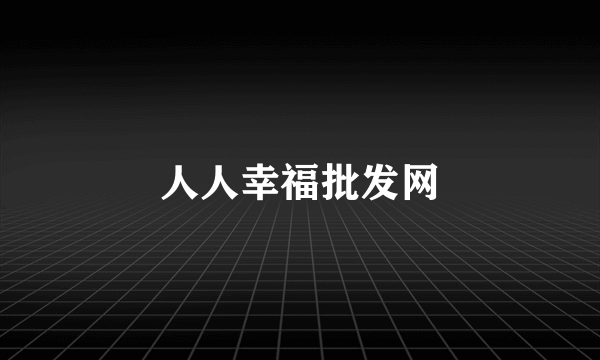 人人幸福批发网