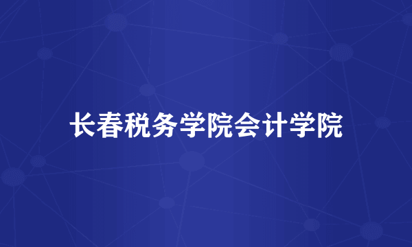 长春税务学院会计学院