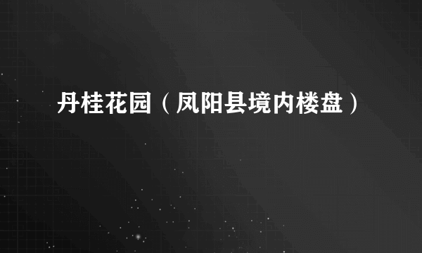 丹桂花园（凤阳县境内楼盘）