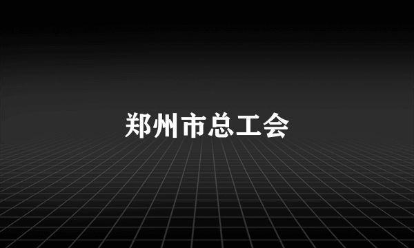 郑州市总工会