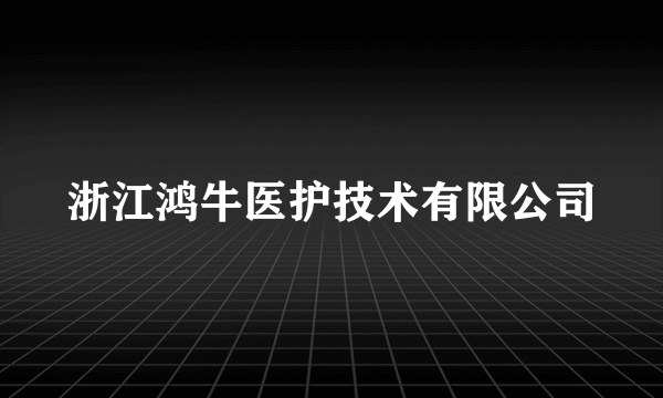 浙江鸿牛医护技术有限公司