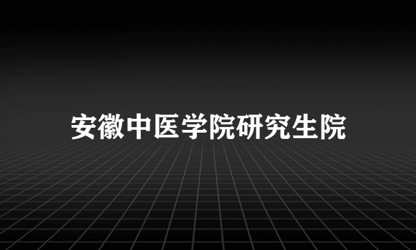 安徽中医学院研究生院