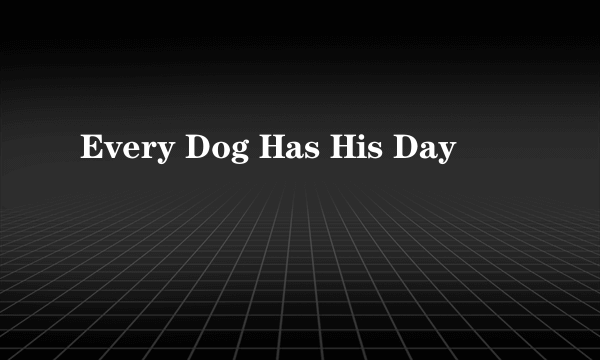 Every Dog Has His Day
