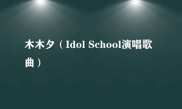 木木夕（Idol School演唱歌曲）