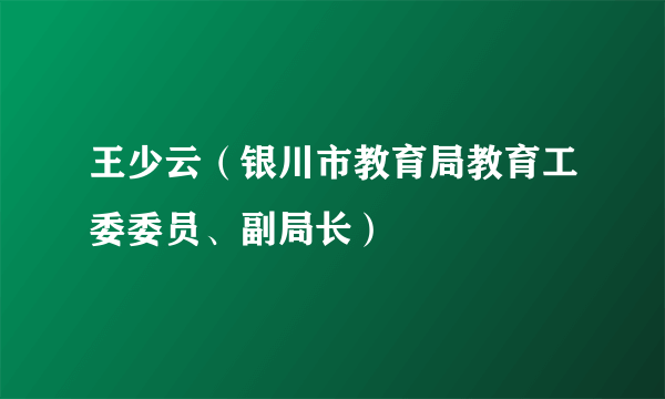王少云（银川市教育局教育工委委员、副局长）