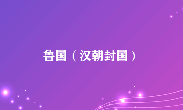 鲁国（汉朝封国）