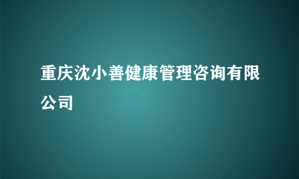 重庆沈小善健康管理咨询有限公司
