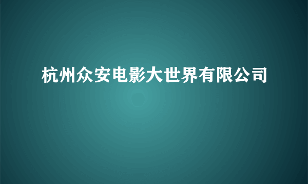 杭州众安电影大世界有限公司