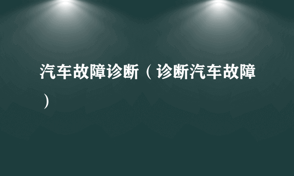 汽车故障诊断（诊断汽车故障）