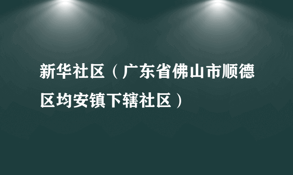 新华社区（广东省佛山市顺德区均安镇下辖社区）