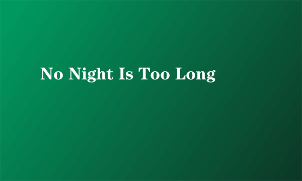 No Night Is Too Long