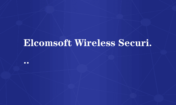 Elcomsoft Wireless Security Auditor