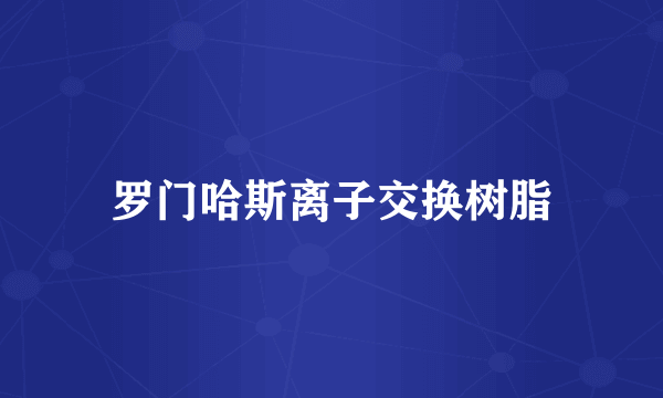 罗门哈斯离子交换树脂