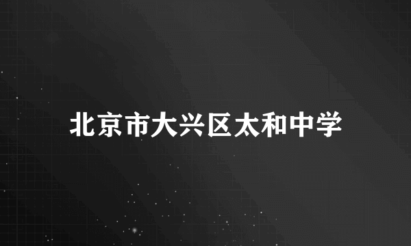 北京市大兴区太和中学