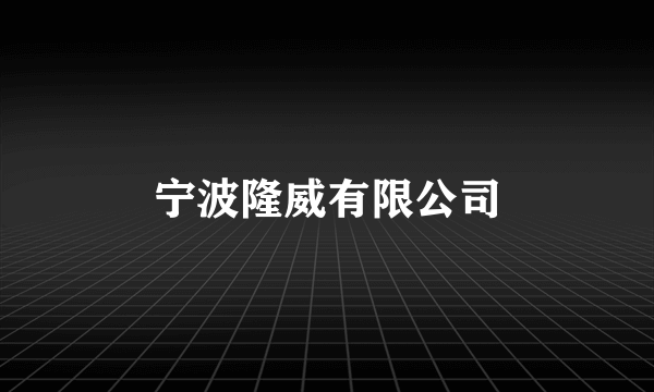 宁波隆威有限公司