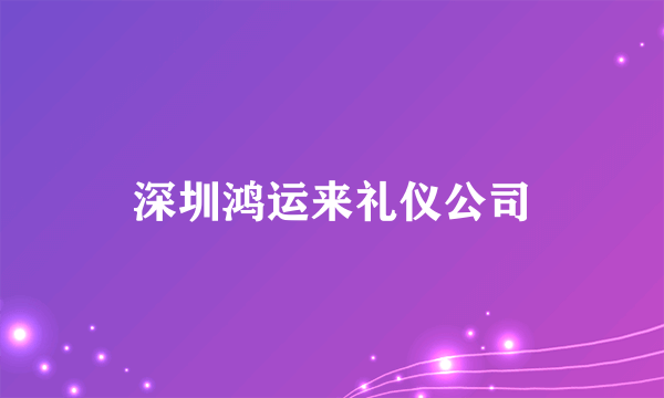 深圳鸿运来礼仪公司