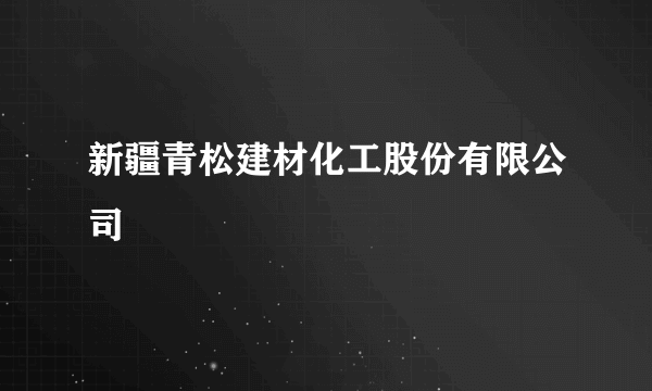 新疆青松建材化工股份有限公司
