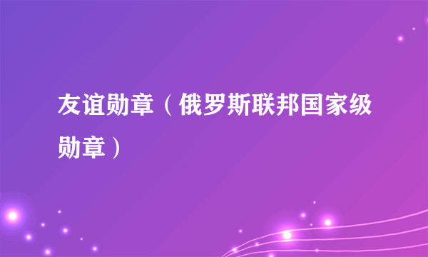 友谊勋章（俄罗斯联邦国家级勋章）