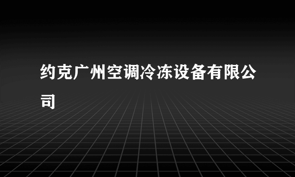 约克广州空调冷冻设备有限公司