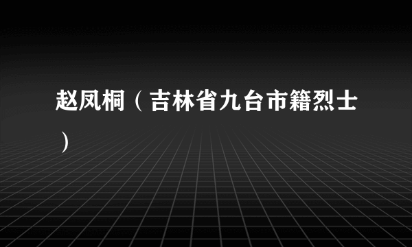赵凤桐（吉林省九台市籍烈士）