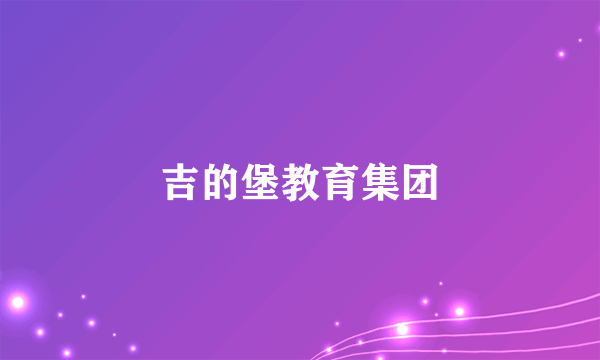 吉的堡教育集团