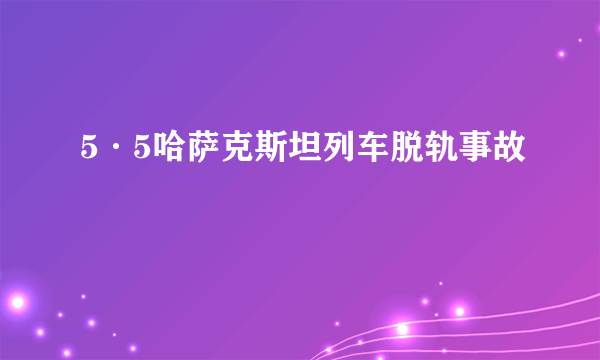 5·5哈萨克斯坦列车脱轨事故