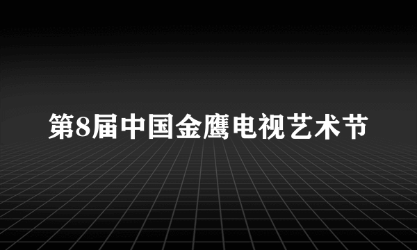 第8届中国金鹰电视艺术节