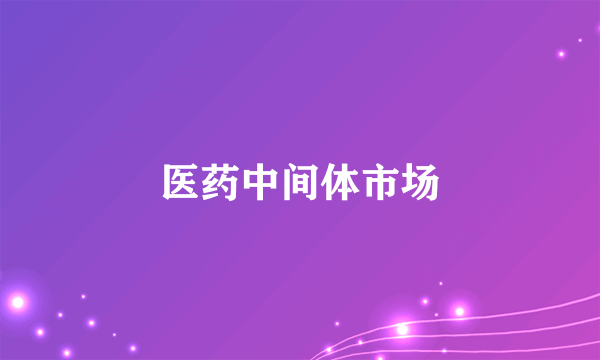 医药中间体市场