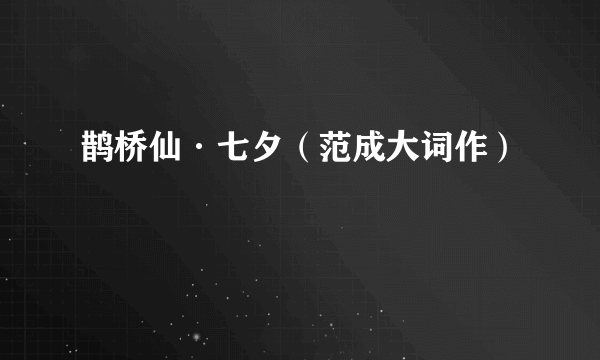 鹊桥仙·七夕（范成大词作）